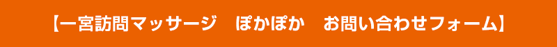 【一宮訪問マッサージ　ぽかぽか　お問い合わせフォーム】